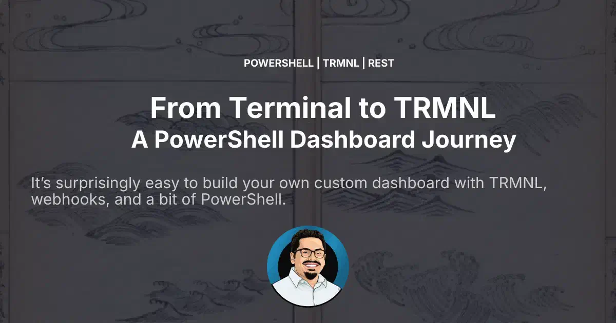 From Terminal to TRMNL: A PowerShell Dashboard Journey · Hey! It's Gilbert!